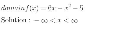 The domain of f(x)=6x-x^2-5 is -infinity <x<infinity